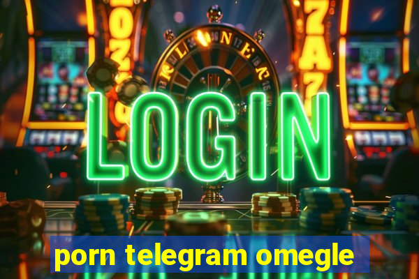 porn telegram omegle